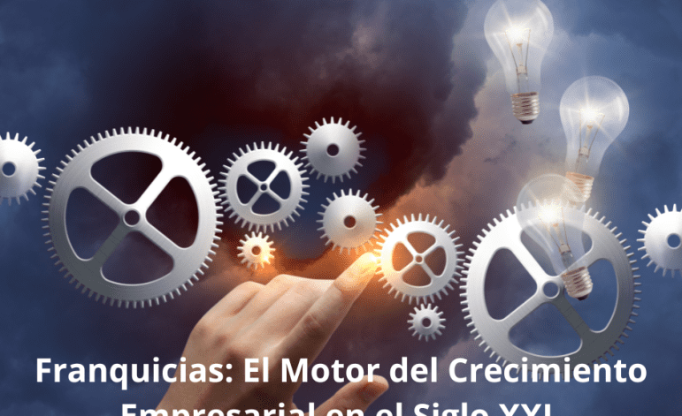 Franquicias: El Motor del Crecimiento Empresarial en el Siglo XXI