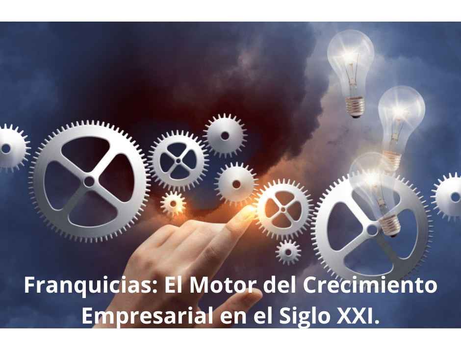 Franquicias: El Motor del Crecimiento Empresarial en el Siglo XXI